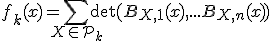 \large{f_{k}(x)=\Bigsum_{X\in \mathcal{P}_k}\det(B_{X,1}(x),...B_{X,n}(x))}